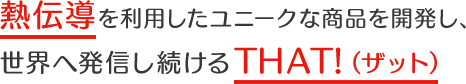 熱伝導を利用したユニークな商品を開発し、世界へ発信し続けるTHAT!(ザット)